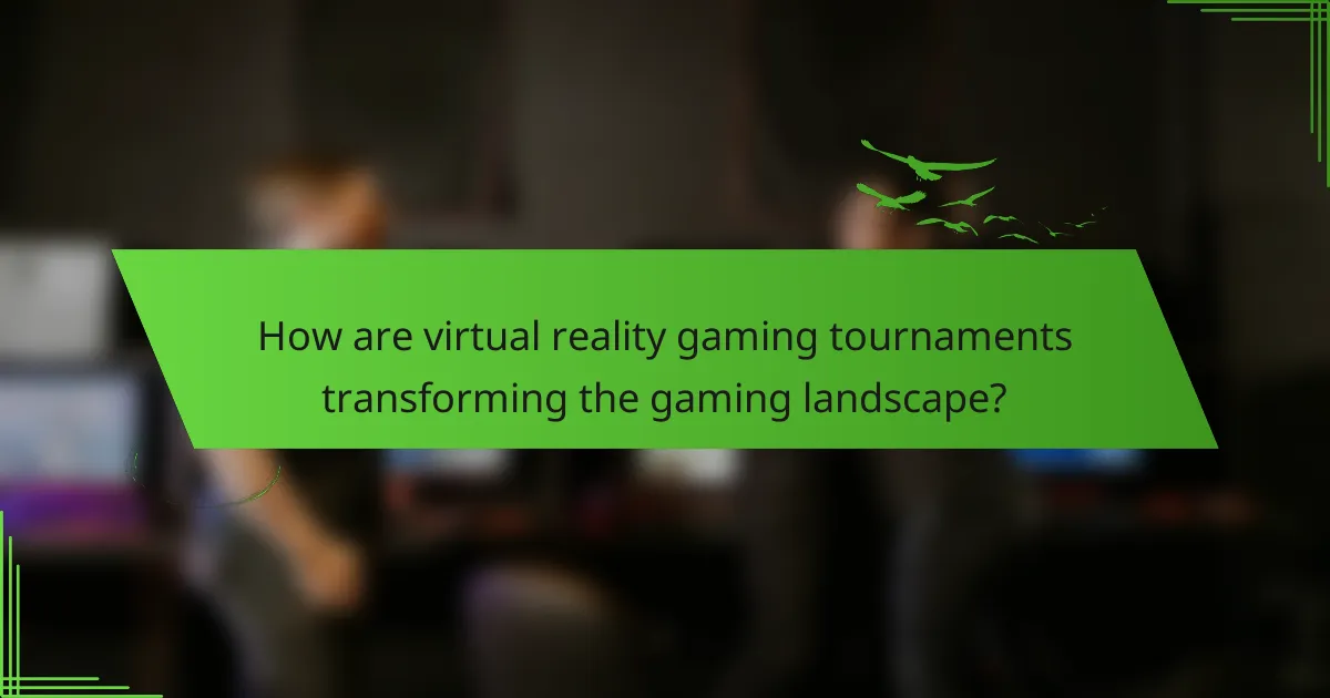 How are virtual reality gaming tournaments transforming the gaming landscape?
