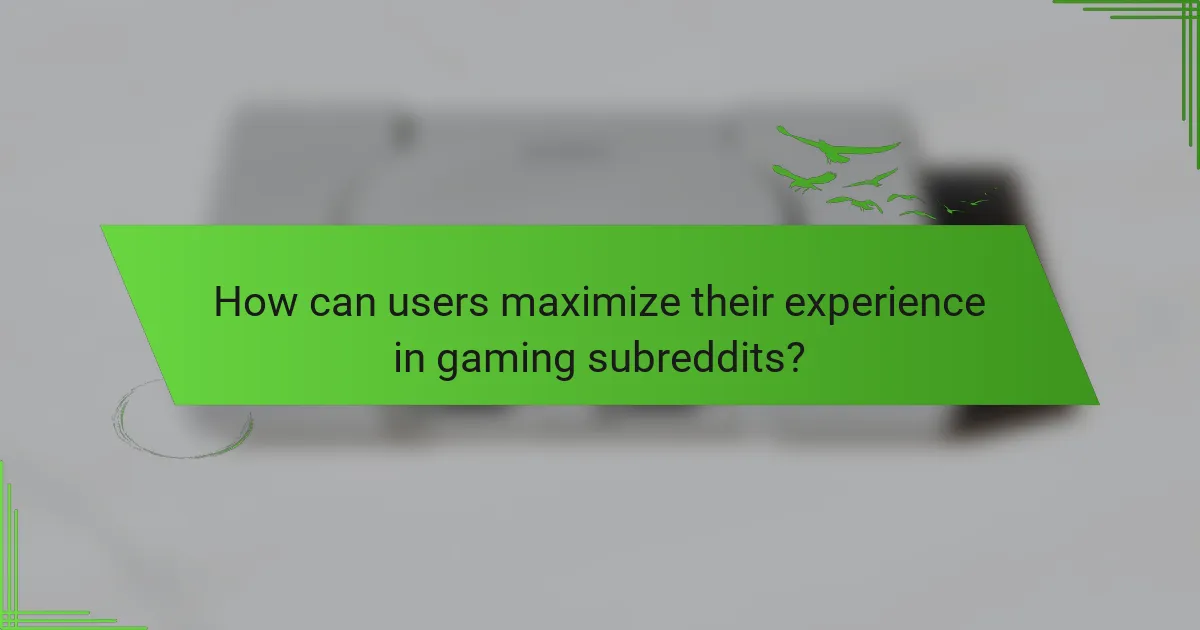 How can users maximize their experience in gaming subreddits?