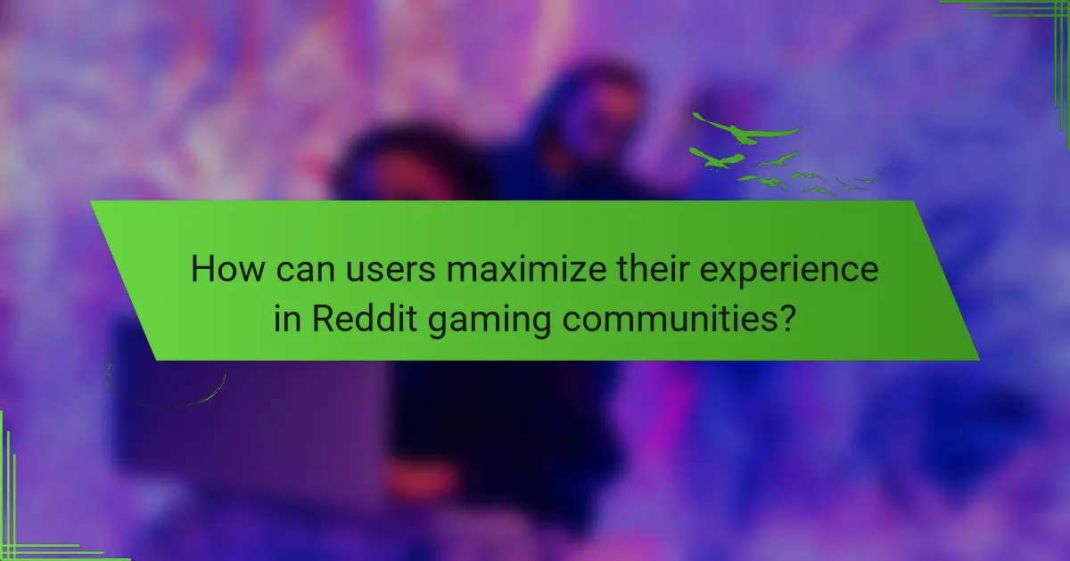 How can users maximize their experience in Reddit gaming communities?