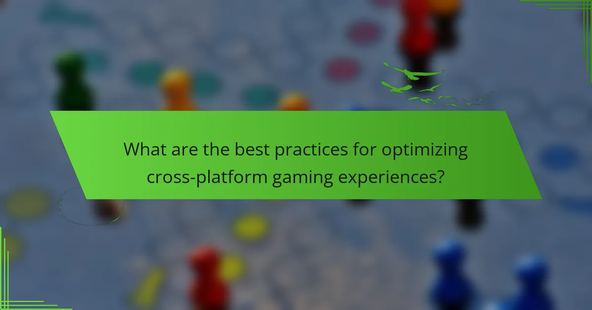 What are the best practices for optimizing cross-platform gaming experiences?