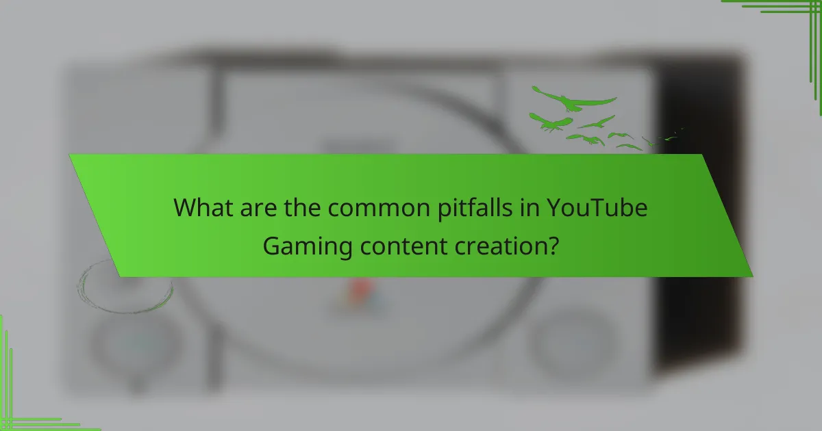 What are the common pitfalls in YouTube Gaming content creation?