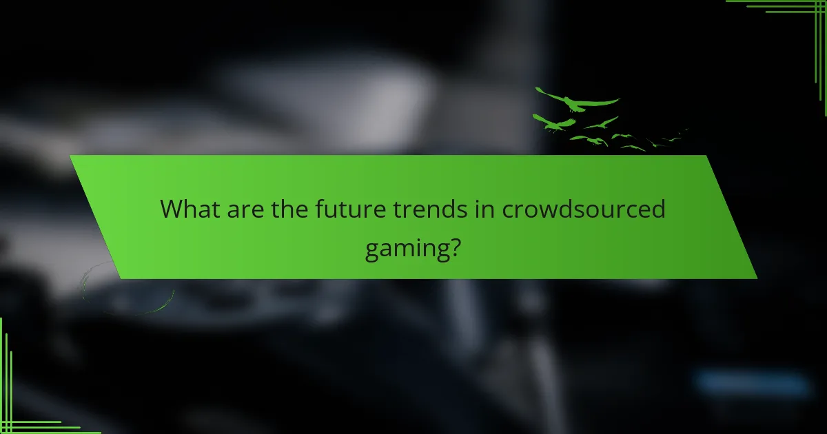 What are the future trends in crowdsourced gaming?