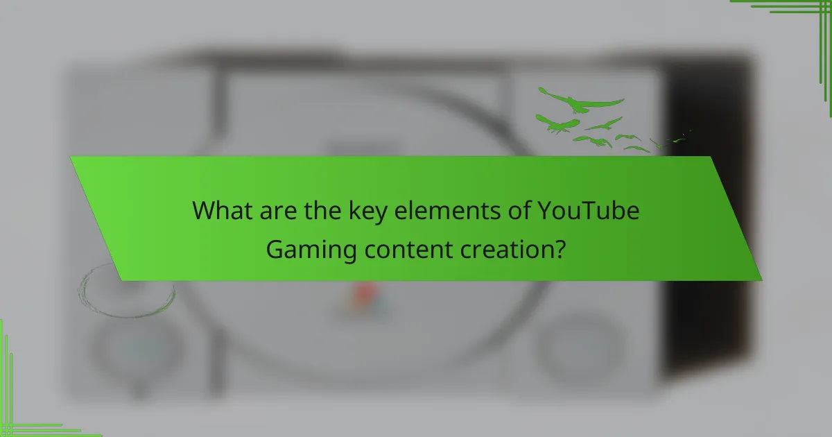 What are the key elements of YouTube Gaming content creation?