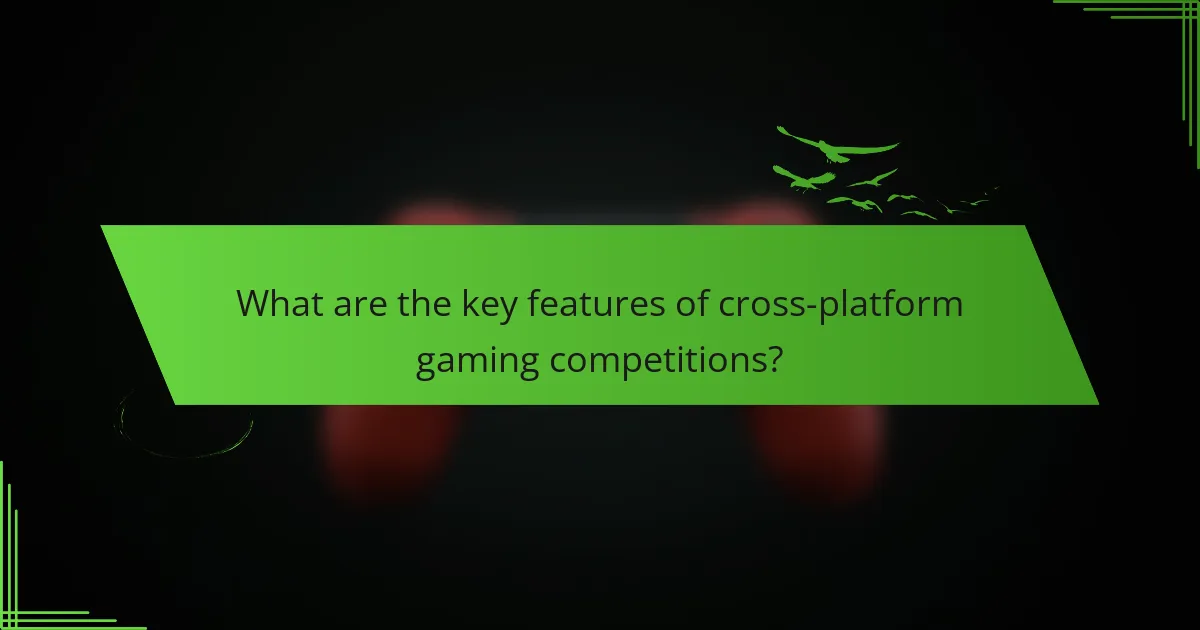 What are the key features of cross-platform gaming competitions?