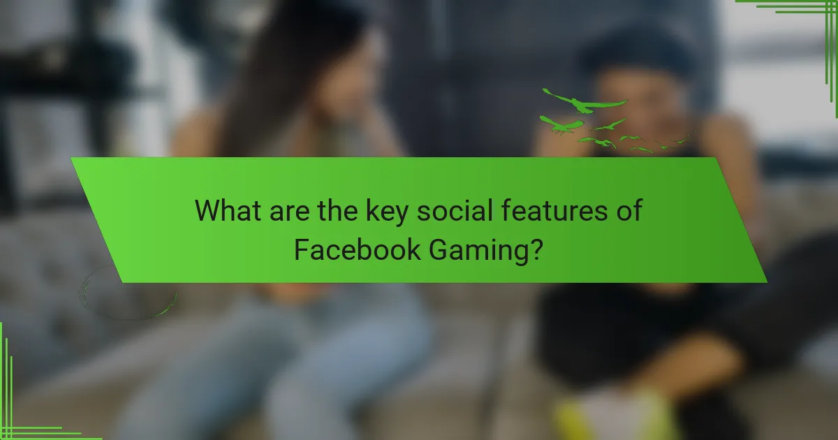 What are the key social features of Facebook Gaming?