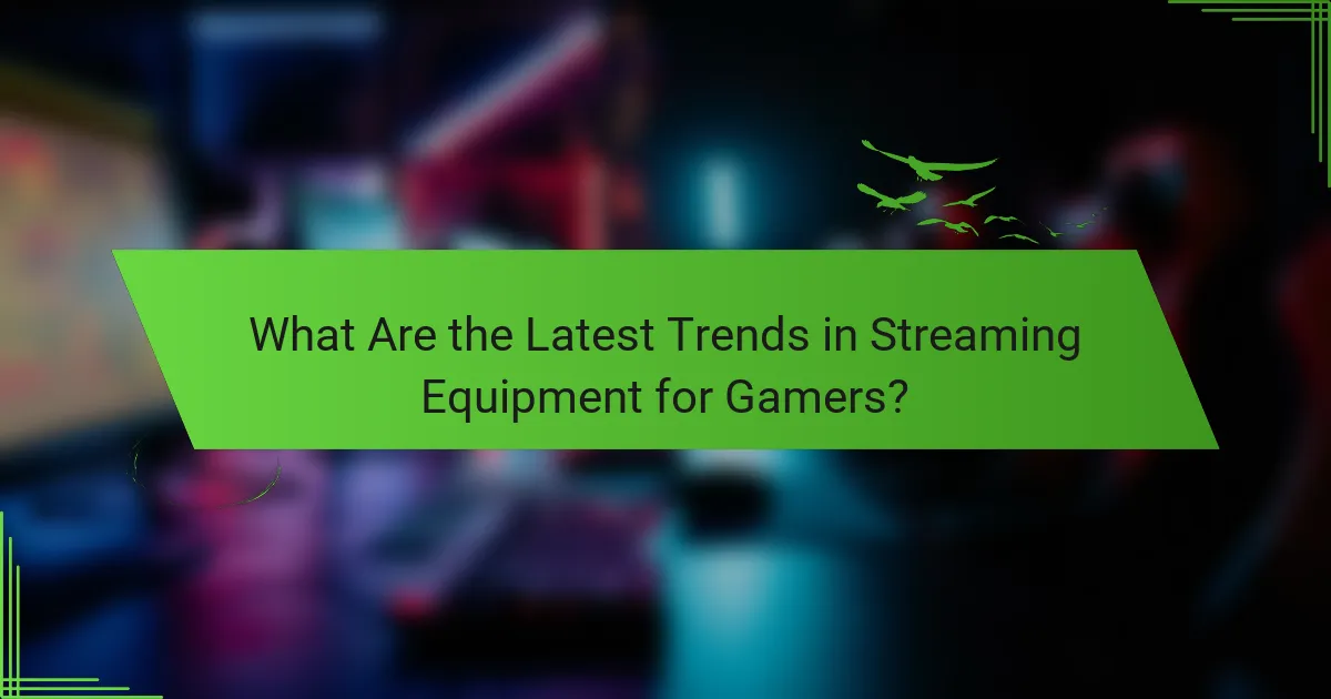What Are the Latest Trends in Streaming Equipment for Gamers?
