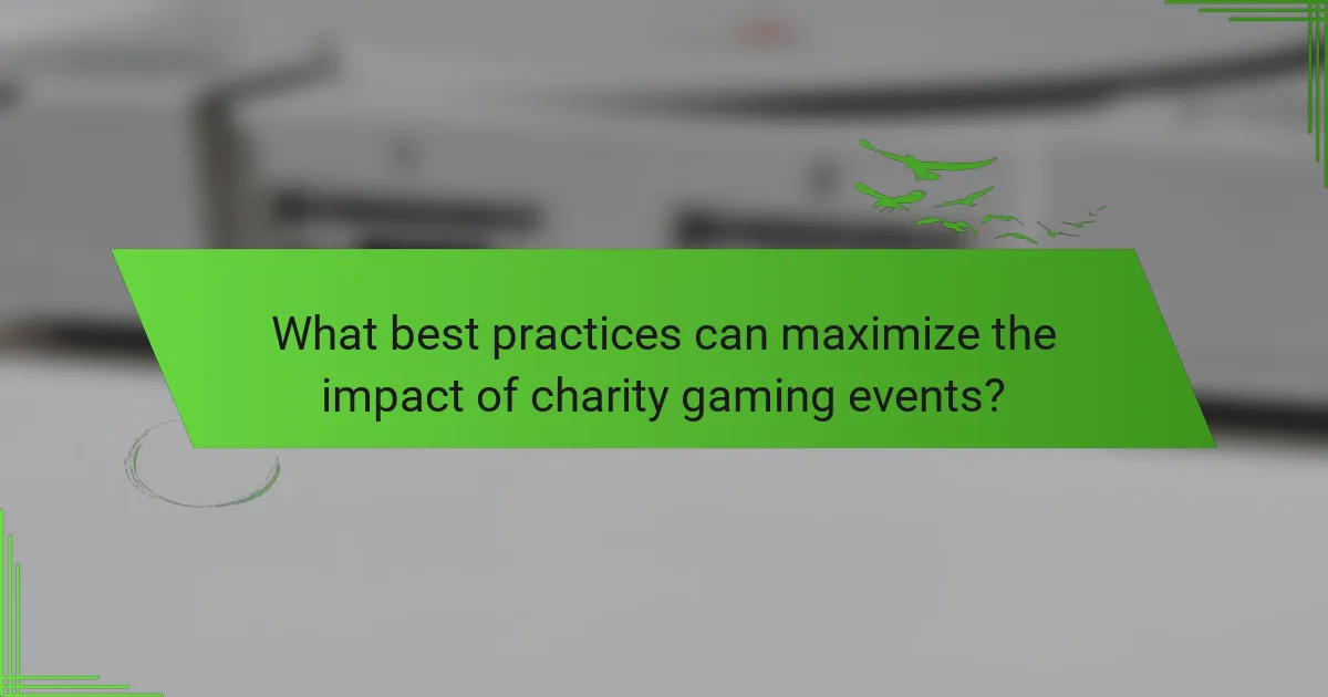 What best practices can maximize the impact of charity gaming events?