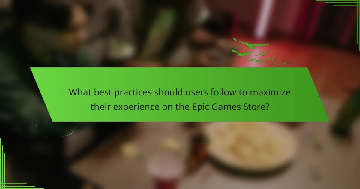 What best practices should users follow to maximize their experience on the Epic Games Store?