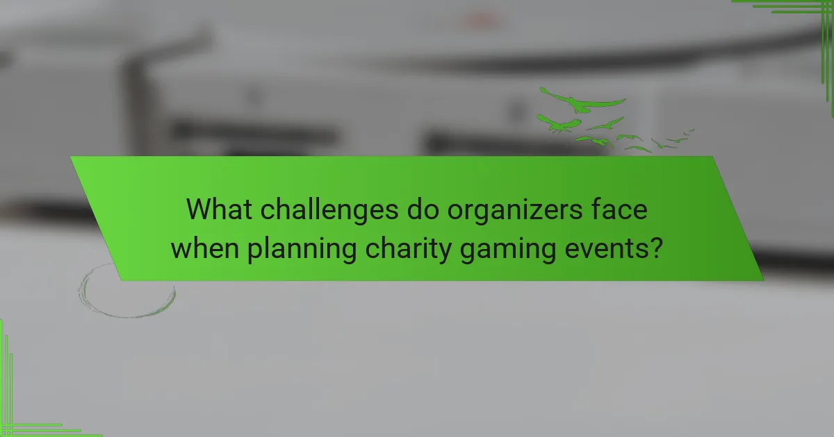 What challenges do organizers face when planning charity gaming events?