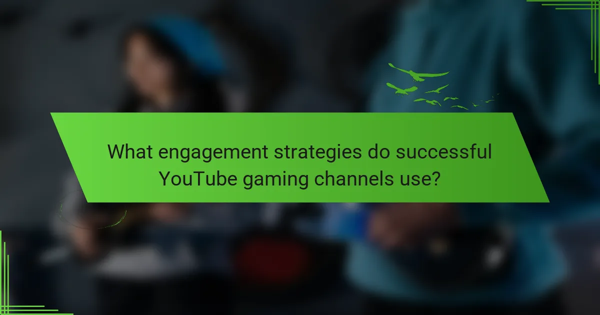 What engagement strategies do successful YouTube gaming channels use?