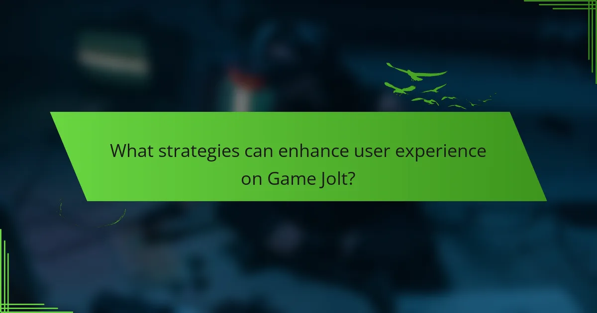 What strategies can enhance user experience on Game Jolt?