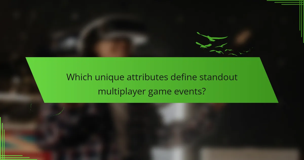 Which unique attributes define standout multiplayer game events?